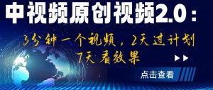 中视频原创视频2.0：3分钟一个视频，2天过计划，7天看效果【揭秘】天风资源网，提供全网火热网站资源、培训资料、课程、创业教程天风资源网
