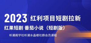 2023红利项目短剧拉新,听潮阁学社月入过万红果短剧番茄小说CPA拉新项目教程【揭秘】天风资源网,提供全网火热网站资源、培训资料、课程、创业教程天风资源网
