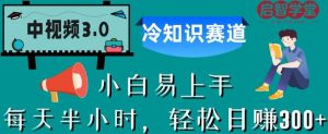 中视频3.0.冷知识赛道：每天半小时，轻松日赚300+【揭秘】天风资源网，提供全网火热网站资源、培训资料、课程、创业教程天风资源网