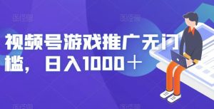 视频号游戏推广无门槛,日入1000+【揭秘】天风资源网,提供全网火热网站资源、培训资料、课程、创业教程天风资源网