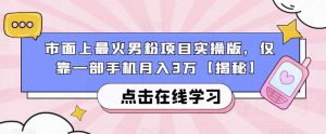 市面上最火男粉项目实操版，仅靠一部手机月入3万【揭秘】天风资源网，提供全网火热网站资源、培训资料、课程、创业教程天风资源网