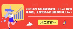 2023小红书电商视频课程,0-1入门保姆级教程,全盘玩法小白也能做到月入2w+天风资源网,提供全网火热网站资源、培训资料、课程、创业教程天风资源网