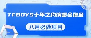 最新蓝海项目,靠最近非常火的TFBOYS十年之约演唱会流量掘金,八月必做的项目【揭秘】天风资源网,提供全网火热网站资源、培训资料、课程、创业教程天风资源网