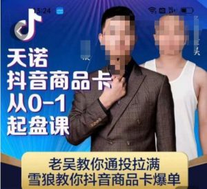 天诺老吴抖店品商卡从0-1起盘课,老吴教通你投拉满,雪狼你教抖音商品卡爆单天风资源网,提供全网火热网站资源、培训资料、课程、创业教程天风资源网
