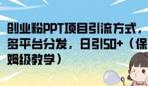 创业粉PPT项目引流方式,多平台分发,日引50+(保姆级教学)【揭秘】天风资源网,提供全网火热网站资源、培训资料、课程、创业教程天风资源网