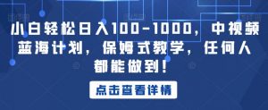 小白轻松日入100-1000,中视频蓝海计划,保姆式教学,任何人都能做到!【揭秘】天风资源网,提供全网火热网站资源、培训资料、课程、创业教程天风资源网