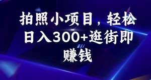 拍照小项目，轻松日入300+逛街即赚钱【揭秘】天风资源网，提供全网火热网站资源、培训资料、课程、创业教程天风资源网