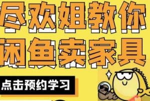 尽欢·闲鱼家具实战经验,手把手教你在闲鱼开家具网店天风资源网,提供全网火热网站资源、培训资料、课程、创业教程天风资源网