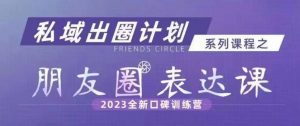 私域出圈计划系列课程之朋友圈表达课,2023全新口碑训练营天风资源网,提供全网火热网站资源、培训资料、课程、创业教程天风资源网
