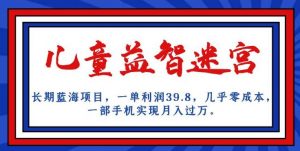 长期蓝海项目,儿童益智迷宫,一单利润39.8,几乎零成本,一部手机实现月入过万天风资源网,提供全网火热网站资源、培训资料、课程、创业教程天风资源网