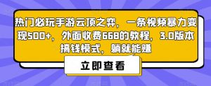 热门必玩手游云顶之弈,一条视频暴力变现500+,外面收费668的教程,3.0版本搞钱模式,躺就能赚天风资源网,提供全网火热网站资源、培训资料、课程、创业教程天风资源网