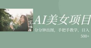 AI美女项目,利用美女号的图片视频获取收益【揭秘】天风资源网,提供全网火热网站资源、培训资料、课程、创业教程天风资源网