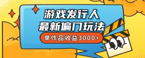 斥资8888学的游戏发行人最新偏门玩法,单作品收益3000+,新手很容易上手【揭秘】天风资源网,提供全网火热网站资源、培训资料、课程、创业教程天风资源网