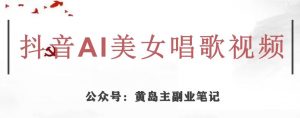 黄岛主·抖音AI美女唱歌视频项目,效果非常不错,涨粉更快天风资源网,提供全网火热网站资源、培训资料、课程、创业教程天风资源网