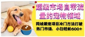 超级市场自带流量的宠物领域，同城萌宠项目冷门方法打破热门市场，小白轻松600+天风资源网，提供全网火热网站资源、培训资料、课程、创业教程天风资源网