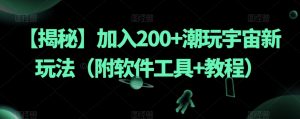 【揭秘】加入200+潮玩宇宙新玩法（附软件工具+教程）天风资源网，提供全网火热网站资源、培训资料、课程、创业教程天风资源网