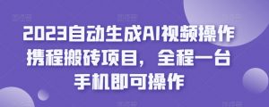 2023自动生成AI视频操作携程搬砖项目，全程一台手机即可操作天风资源网，提供全网火热网站资源、培训资料、课程、创业教程天风资源网