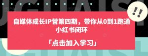 自媒体成长IP营第四期,带你从0到1跑通小红书闭环天风资源网,提供全网火热网站资源、培训资料、课程、创业教程天风资源网