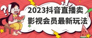 2023抖音直播卖影视会员最新玩法天风资源网,提供全网火热网站资源、培训资料、课程、创业教程天风资源网