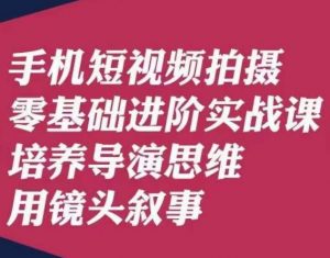 手机短视频拍摄零基础进阶实战课,培养导演思维用镜头叙事唐先生天风资源网,提供全网火热网站资源、培训资料、课程、创业教程天风资源网