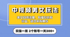 实操一天300+，中视频美女号项目拆解，保姆级教程助力你快速成单！【揭秘】天风资源网，提供全网火热网站资源、培训资料、课程、创业教程天风资源网
