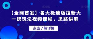【全网首发】各大极速版拉新大一统玩法视频课程，思路讲解【揭秘】天风资源网，提供全网火热网站资源、培训资料、课程、创业教程天风资源网