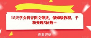 15天学会抖音图文带货,保姆级教程,千粉变现5位数+天风资源网,提供全网火热网站资源、培训资料、课程、创业教程天风资源网