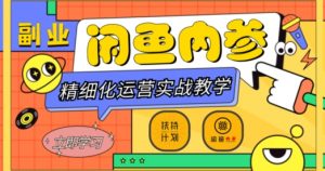 闲鱼精细化运营入门+高阶实战教学，从底层逻辑到轻松变现，多维度玩转闲鱼副业天风资源网，提供全网火热网站资源、培训资料、课程、创业教程天风资源网