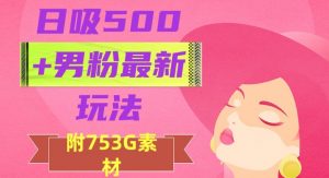 日吸500+男粉最新玩法，从作品制作到如何引流及后端变现，保姆级教程【揭秘】天风资源网，提供全网火热网站资源、培训资料、课程、创业教程天风资源网