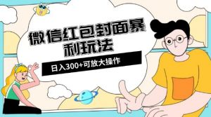 微信红包封面日入300+，全新全平台玩法【揭秘】天风资源网，提供全网火热网站资源、培训资料、课程、创业教程天风资源网