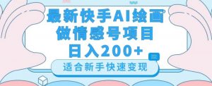 最新快手ai绘画做情感号日入200+玩法【详细教程】【揭秘】天风资源网，提供全网火热网站资源、培训资料、课程、创业教程天风资源网