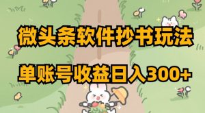 微头条软件抄书玩法，单账号收益日入300+【揭秘】天风资源网，提供全网火热网站资源、培训资料、课程、创业教程天风资源网