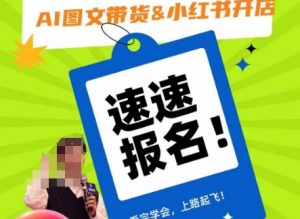 AI图文带货&小红书开店,入门到精通,看完学会,上路起飞!天风资源网,提供全网火热网站资源、培训资料、课程、创业教程天风资源网