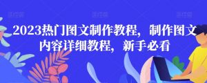 2023热门图文制作教程，制作图文内容详细教程，新手必看天风资源网，提供全网火热网站资源、培训资料、课程、创业教程天风资源网