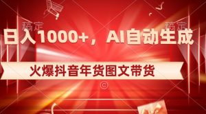 10日入1000+火爆抖音年货图文带货,AI自动生成自己的年货原创图文【揭秘】天风资源网,提供全网火热网站资源、培训资料、课程、创业教程天风资源网