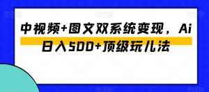 中视频+图文双系统变现,Ai日入500+顶级玩儿法天风资源网,提供全网火热网站资源、培训资料、课程、创业教程天风资源网
