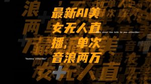 最新AI美女无人直播，单次直播2w+音浪，流量多就可以不怕没米赚【揭秘】天风资源网，提供全网火热网站资源、培训资料、课程、创业教程天风资源网