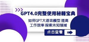 GPT4.0完整使用-秘籍宝典:如何GPT大语言模型提高工作效率探索未知领域天风资源网,提供全网火热网站资源、培训资料、课程、创业教程天风资源网