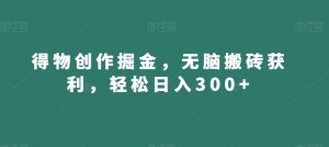 得物创作掘金,无脑搬砖获利,轻松日入300+【揭秘】天风资源网,提供全网火热网站资源、培训资料、课程、创业教程天风资源网