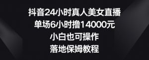 抖音24小时真人美女直播,单场6小时撸14000元,小白也可操作,落地保姆教程【揭秘】天风资源网,提供全网火热网站资源、培训资料、课程、创业教程天风资源网
