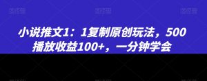 小说推文1：1复制原创玩法，500播放收益100+，一分钟学会【揭秘】天风资源网，提供全网火热网站资源、培训资料、课程、创业教程天风资源网