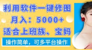 利用软件一键修图月入5000+，适合上班族、宝妈，操作简单，可多平台操作【揭秘】天风资源网，提供全网火热网站资源、培训资料、课程、创业教程天风资源网