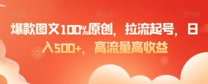 爆款图文100%原创,拉流起号,日入500+,高流量高收益【揭秘】天风资源网,提供全网火热网站资源、培训资料、课程、创业教程天风资源网