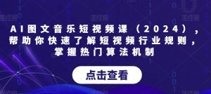 AI图文音乐短视频课(2024),帮助你快速了解短视频行业规则,掌握热门算法机制天风资源网,提供全网火热网站资源、培训资料、课程、创业教程天风资源网