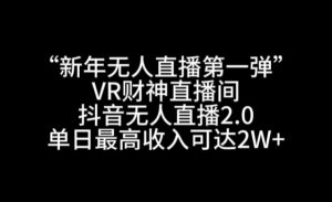 “新年无人直播第一弹“VR财神直播间,抖音无人直播2.0,单日最高收入可达2W+【揭秘】天风资源网,提供全网火热网站资源、培训资料、课程、创业教程天风资源网