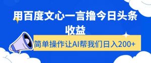 用百度文心一言撸今日头条收益，简单操作让AI帮我们日入200+【揭秘】天风资源网，提供全网火热网站资源、培训资料、课程、创业教程天风资源网