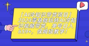 【AI冷知识带货项目】2024零基础玩转AI冷知识视频带货,单号日入659+,保姆级教学【揭秘】天风资源网,提供全网火热网站资源、培训资料、课程、创业教程天风资源网