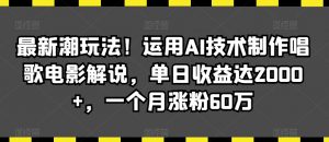 最新潮玩法！运用AI技术制作唱歌电影解说，单日收益达2000+，一个月涨粉60万【揭秘】天风资源网，提供全网火热网站资源、培训资料、课程、创业教程天风资源网
