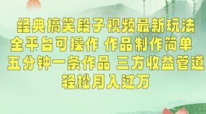 经典搞笑段子视频最新玩法，全平台可操作，作品制作简单，五分钟一条作品，三方收益管道【揭秘】天风资源网，提供全网火热网站资源、培训资料、课程、创业教程天风资源网