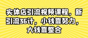 实体店引流视频课程,新引流36计,小钱靠努力,大钱靠整合天风资源网,提供全网火热网站资源、培训资料、课程、创业教程天风资源网